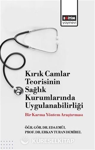 Kırık Camlar Teorisinin Sağlık Kurumlarında Uygulanabilirliği: Bir Karma Yöntem Araştırması