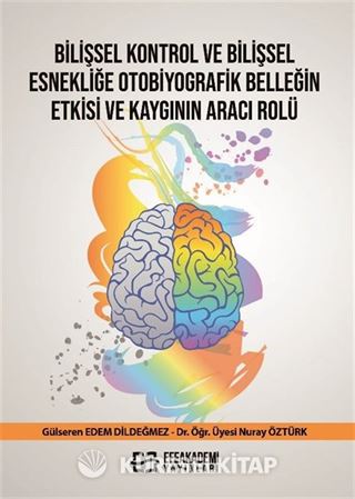 Bilişsel Kontrol ve Bilişsel Esnekliğe Otobiyografik Belleğin Etkisi ve Kaygının Aracı Rolü