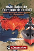 Mavi Derinlikte Güç: Türkiye'nin Deniz Jeopolitiği Deniz Hakimiyet Teorisi Işığında 21. Yüzyıl Analizi