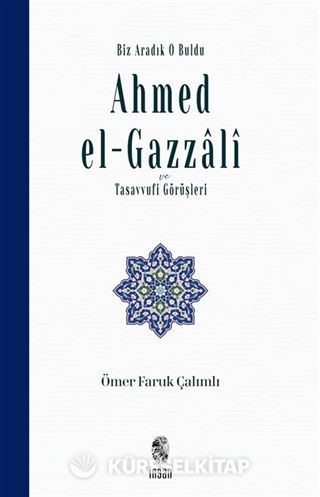 Biz Aradık O Buldu Ahmed el-Gazzalî ve Tasavvufi Görüşleri