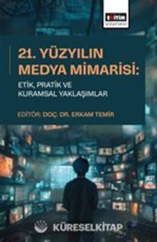 21. Yüzyılın Medya Mimarisi: Etik, Pratik ve Kuramsal Yaklaşımlar