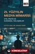 21. Yüzyılın Medya Mimarisi: Etik, Pratik ve Kuramsal Yaklaşımlar