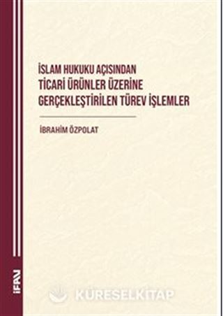 İslam Hukuku Açisindan Ticari Ürünler Üzerine Gerçeklestirilen Türev İşlemler