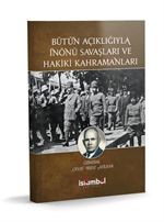 Bütün Açıklığıyla İnönü Savaşları ve Hakiki Kahramanları