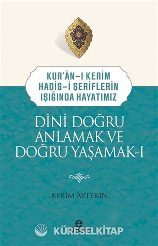 Kuran-ı Kerim-Hadis-i Şeriflerin Işığında Hayatımız Dini Doğru Anlamak ve Doğru Yaşamak 1