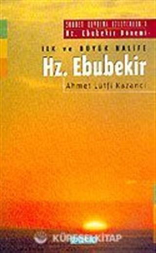 İlk ve Büyük Halife Hz. Ebubekir: Saadet Devrini İzleyenler 1