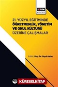21. Yüzyıl Eğitiminde Öğretmenlik, Yönetim ve Okul Kültürü Üzerine Çalışmalar