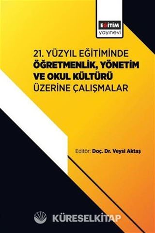 21. Yüzyıl Eğitiminde Öğretmenlik, Yönetim ve Okul Kültürü Üzerine Çalışmalar