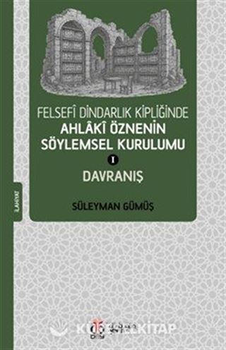Felsefî Dindarlık Kipliğinde Ahlakî Öznenin Söylemsel Kurulumu I: Davranış