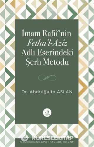 İmam Rafiî'nin Fethu'l-Azîz Adlı Eserindeki Şerh Metodu