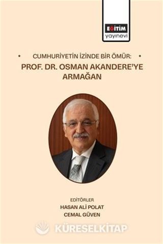 Cumhuriyetin İzinde Bir Ömür: Prof. Dr. Osman Akandere'ye Armağan