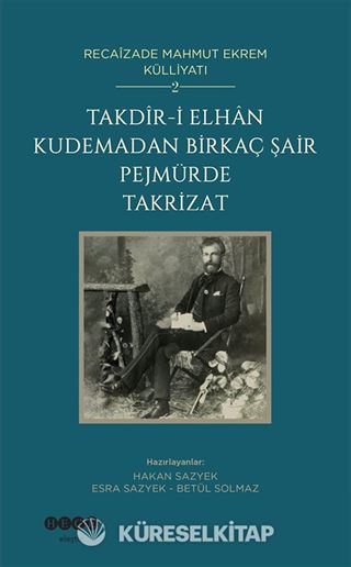 Takdîr-İ Elhan Kudemadan Birkaç Şair Pejmürde Takrizat / Recaîzade Mahmut Ekrem Külliyatı 2