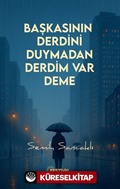 Başkasının Derdini Duymadan Derdim Var Deme
