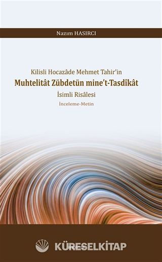 Kilisli Hocazade Mehmet Tahir'in Muhtelitat Zübdetün mine't-Tasdîkat İsimli Risalesi İnceleme-Metin