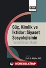 Güç, Kimlik ve İktidar: Siyaset Sosyolojisinin Temel Dinamikleri