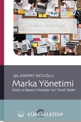 Marka Yönetimi: Güçlü ve Başarılı Markalar İçin Temel İlkeler