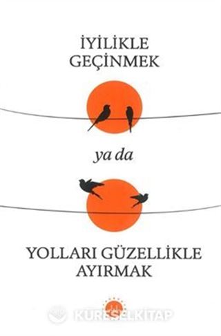 İyilikle Geçinmek Ya Da Yolları Güzellikle Ayırmak