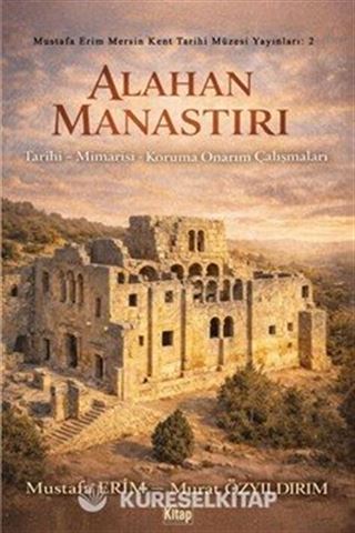 Alahan Manastırı (Tarihi - Mimarisi - Koruma Onarım Çalışmaları)