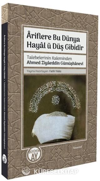 Âriflere Bu Dünya Hayal ü Düş Gibidir Talebelerinin Kaleminden Ahmed Ziyaeddin Gümüşhanevî