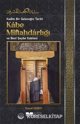 Kadîm Bir Geleneğin Tarihi: Kabe Miftahdarlığı ve Benî Şeybe Kabilesi