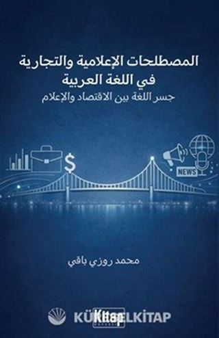 AL-Mustalaḥāt Al-İʿlāmiyya Wa-T-Tijāriyya Fī Al-Luġati Al-ʿarabiyya Jisru Al-Luġati Bayna Al-İqtisādi Wa-L-İʿlām