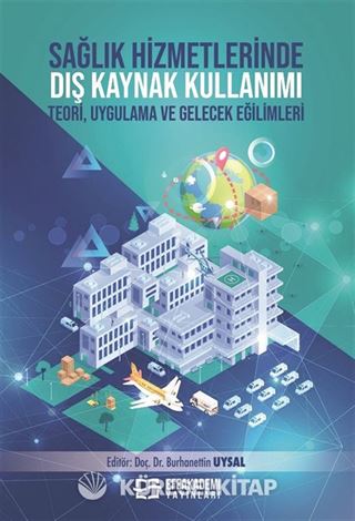 Sağlık Hizmetlerinde Dış Kaynak Kullanımı Teori, Uygulama ve Gelecek Eğilimleri