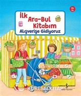 Alışverişe Gidiyoruz / İlk Ara-Bul Kitabım