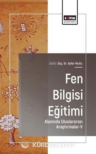 Fen Bilgisi Eğitimi Alanında Uluslararası Araştırmalar-V