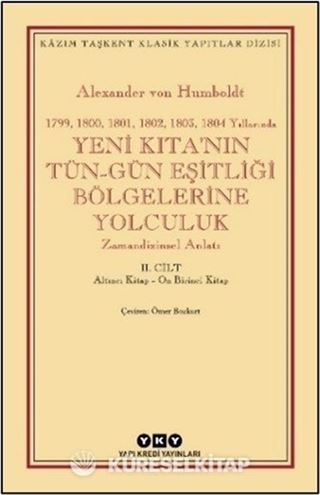 Yeni Kıta'nın Tün - Gün Eşitliği Bölgelerine Yolculuk (1799-1800-1801-1802-1803-1804 Yıllarında) Zamandizinsel Anlatı 1.CİLT: Birinci Kitap-Beşinci Kitap / 2.Cilt : Altıncı Kitap-On Birinci Kitap