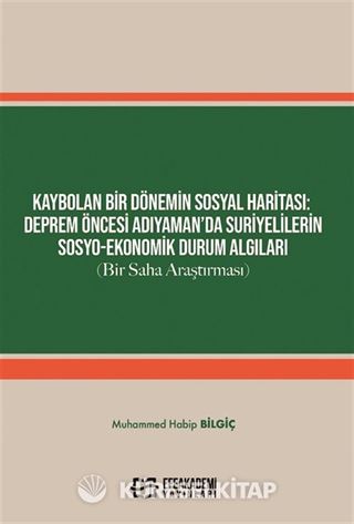 Kaybolan Bir Dönemin Sosyal Haritası: Deprem Öncesi Adıyaman'da Suriyelilerin Sosyo-Ekonomik Durum Algıları (Bir Saha Araştırması)