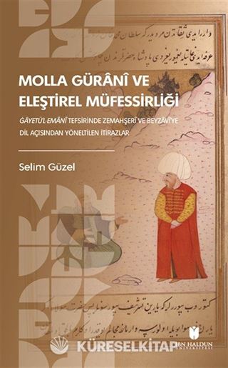 Molla Güranî ve Eleştirel Müfessirliği: Ġāyetü'l-Emanî Tefsirinde Zemahşerî ve Beyzavî'ye Dil Açısından Yöneltilen İtirazlar Soruşturma