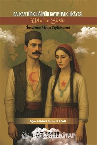 Balkan Türklüğünün Kayıp Halk Hikayesi Uslu İle Süslü (İnceleme-Metin-Tıpkıbasım)