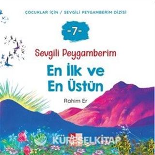 Sevgili Peygamberim 7 / En İlk ve En Üstün