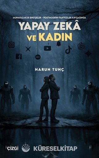 Muhafazakar Endişeler - Postmodern Fanteziler Kavşağında Yapay Zeka ve Kadın