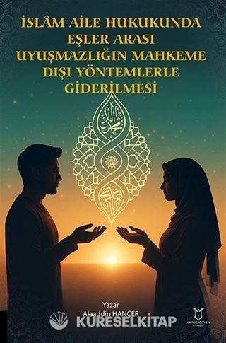 İslam Aile Hukukunda Eşler Arası Uyuşmazlığın Mahkeme Dışı Yöntemlerle Giderilmesi