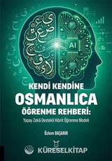Kendi Kendine Osmanlıca Öğrenme Rehberi: Yapay Zeka Destekli Hibrit Öğrenme Modeli