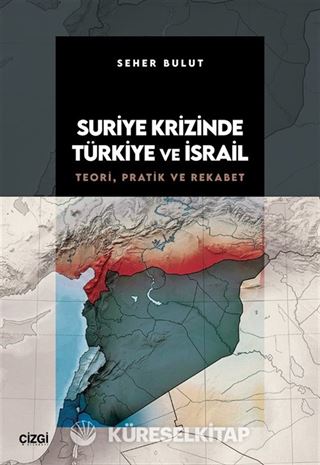Suriye Krizinde Türkiye ve İsrail / Teori, Pratik ve Rekabet