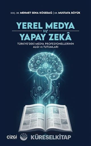 Yerel Medya ve Yapay Zeka Türkiye'deki Medya Profesyonellerinin Algı ve Tutumları