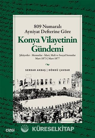 809 Numaralı Ayniyat Defterine Göre Konya Vilayetinin Gündemi Şikayetler - Memurlar - İdari, Mali ve Sosyal Sorunlar Mart 1873 | Mart 1877