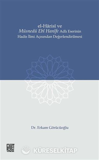 El-Harisî ve Müsnedü Ebî Hanîfe Adlı Eserinin Hadis İlmi Açısından Değerlendirilmesi