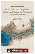 Onnik Jamgocyan Grain, Gold, and Geopolitics: Studies in Ottoman Economic and Diplomatic History