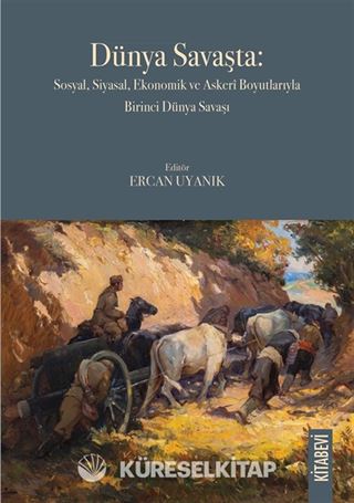 Dünya Savaşta: Sosyal, Siyasal, Ekonomik ve Askerî Boyutlarıyla Birinci Dünya Savaşı