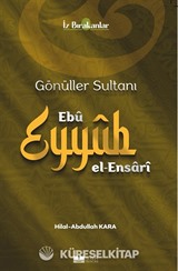 Gönüller Sultanı Ebû Eyyûb el-Ensarî