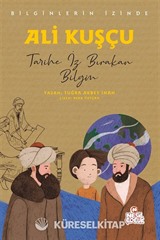 Ali Kuşçu Bilginlerin İzinde / Tarihe İz Bırakan Bilgin