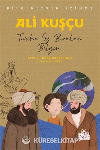 Ali Kuşçu Bilginlerin İzinde / Tarihe İz Bırakan Bilgin