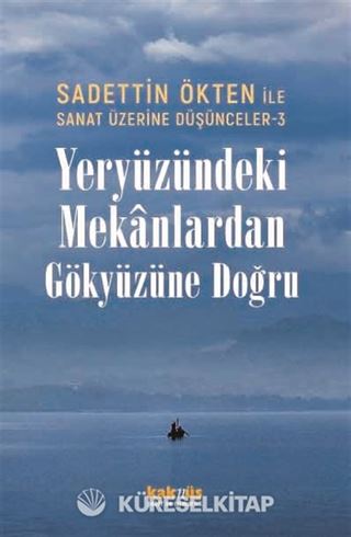 Sanat Üzerine Düşünceler 3 / Yeryüzündeki Mekanlardan Gökyüzüne Doğru