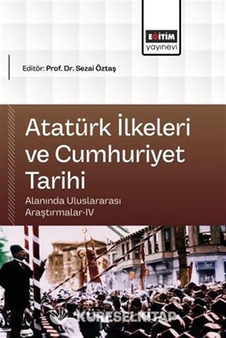 Atatürk İlkeleri ve Cumhuriyet Tarihi Alanında Uluslararası Araştırmalar IV