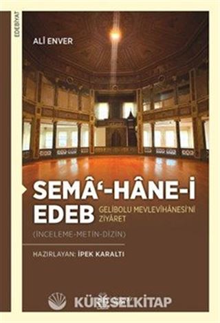 Sema'-hane-i Edeb Gelibolu Mevlevîhanesi'ni Ziyaret (İnceleme-Metin-Dizin)
