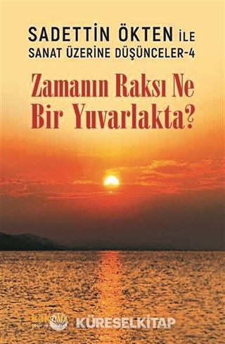 Zamanın Raksı Ne Bir Yuvarlakta? / Sadettin Ökten ile Sanat Üzerine Düşünceler 4