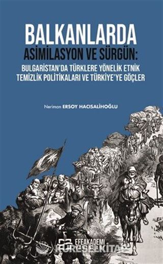 Balkanlarda Asimilasyon Ve Sürgün: Bulgaristan'da Türklere Yönelik Etnik Temizlik Politikaları ve Türkiye'ye Göçler
